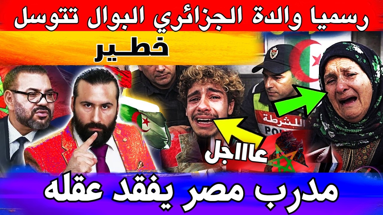 رسميا والدة الجزائري البوال تطلب السماح  و مدرب مصر يقاضي المغاربة