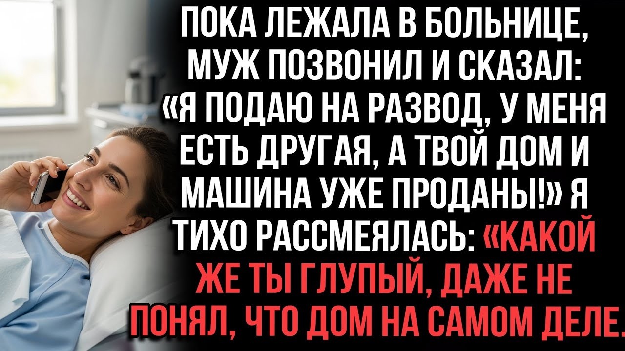 В больнице муж_«Развожусь, есть другая, дом и машина проданы!»Я рассмеялась_«Дурак,дом на самом деле