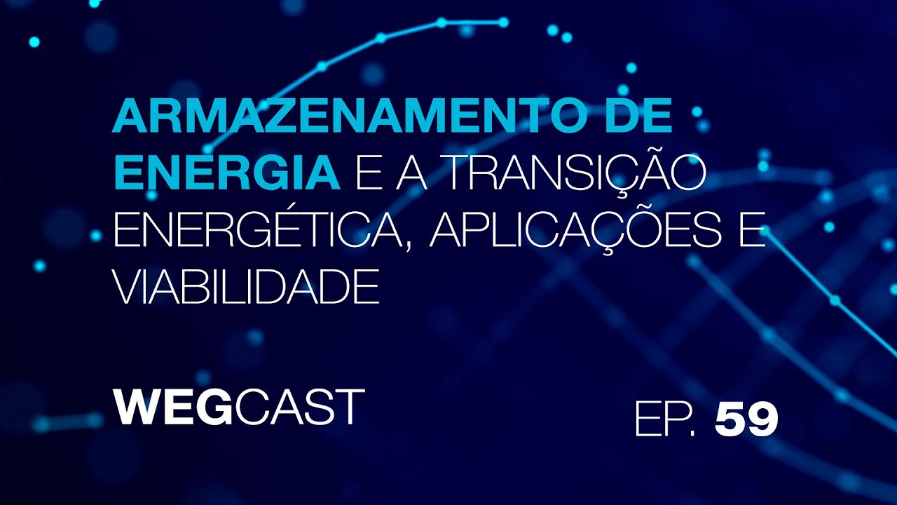 WEGcast - Armazenamento de energia e a transição energética, aplicações e viabilidade