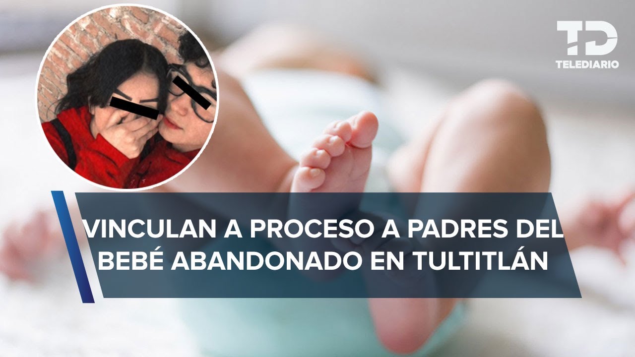 Lucio 'N' y Diana 'N' son vinculados a proceso tras abandonar a su bebé en Tultitlán, Edomex