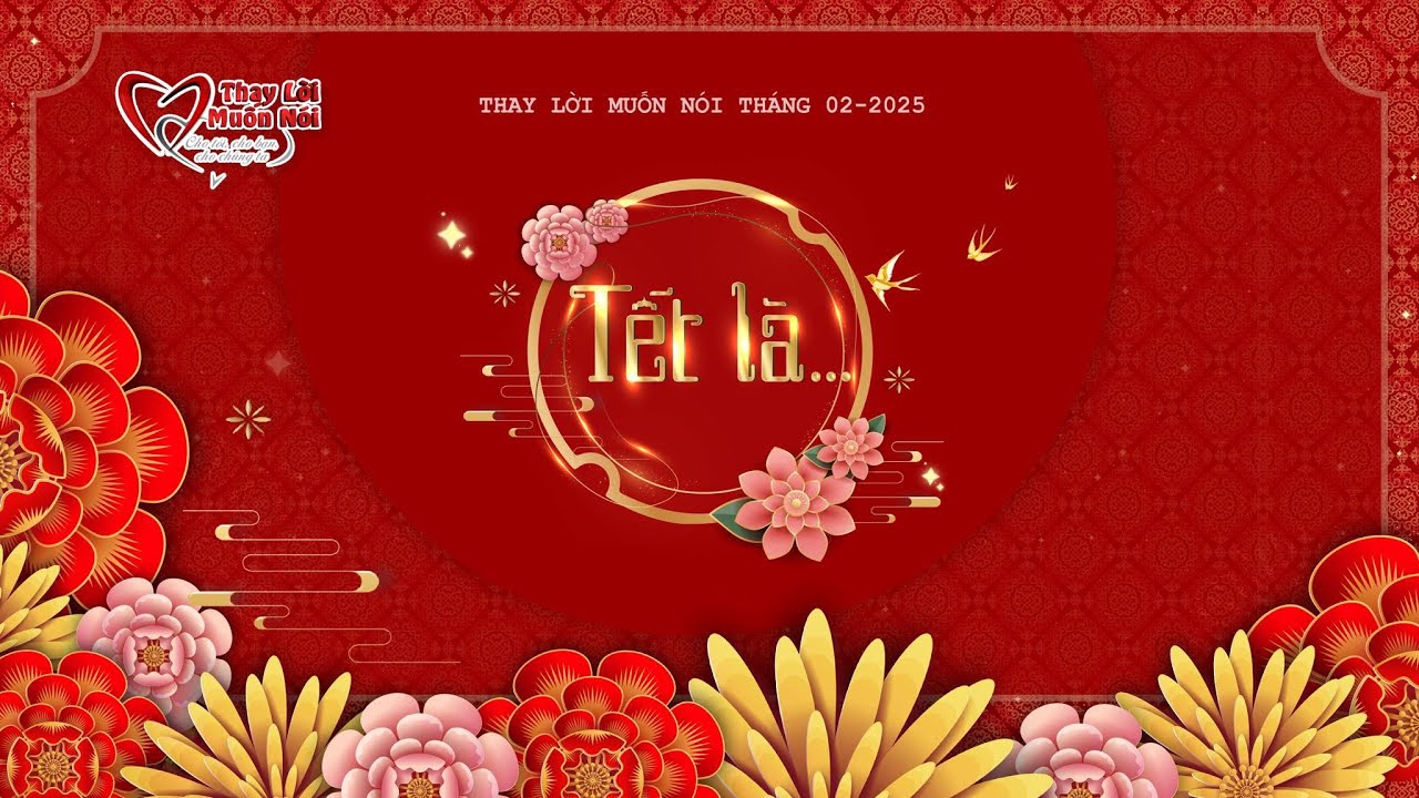💝 Thay Lời Muốn Nói T02/2025 | Tết là... 💝