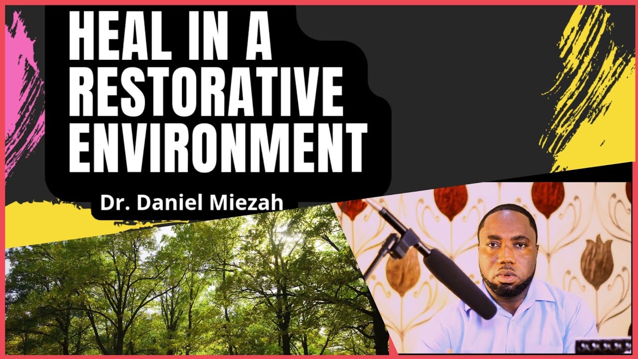Heal in a Restorative Environment - Dr. Daniel Miezah.