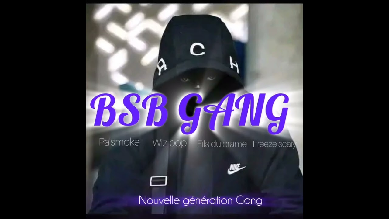 BSB GANG - pa'smoke - wiz pop - fils du crame  - freeze scaïy   nouvelle  génération Gang 