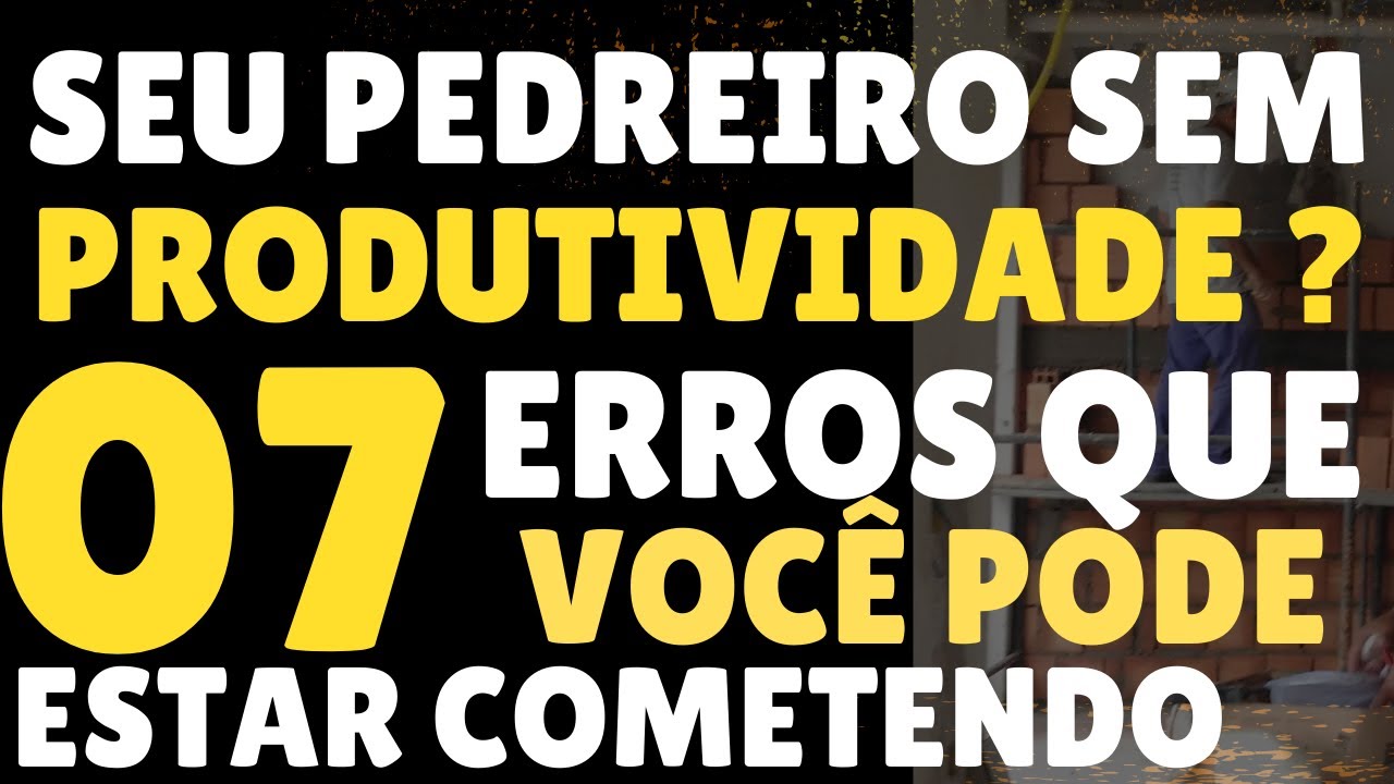 07 PONTOS QUE AFETAM A PRODUTIVIDADE DE UM PEDREIRO