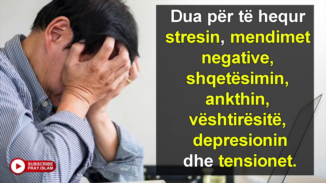 Dua per te hequr stresin,mendimet negative,shqetesimin,ankthin
