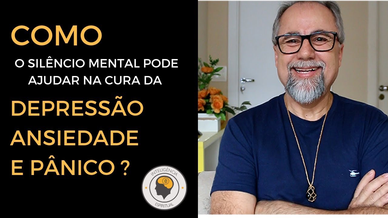 COMO O SILÊNCIO MENTAL PODE AJUDAR NA CURA DA DEPRESSÃO, ANSIEDADE E PÂNICO