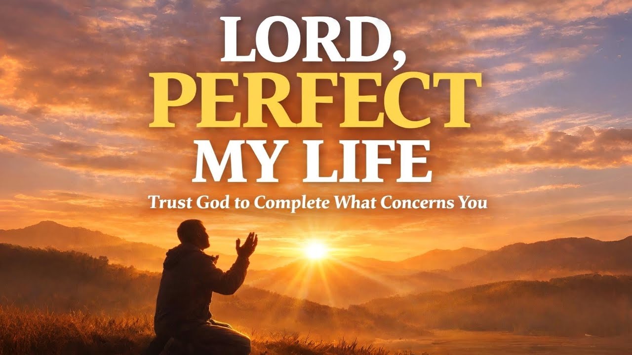 LORD, PERFECT ALL THAT CONCERNS ME | Powerful Morning Prayer