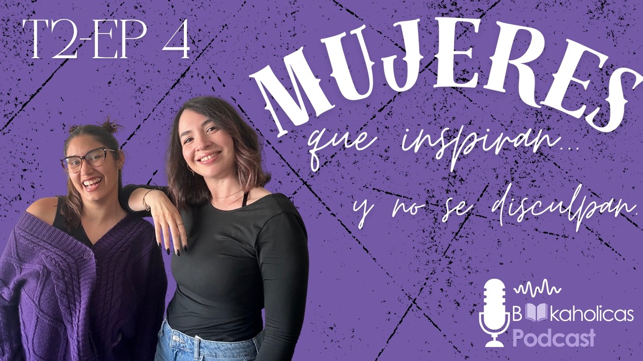 T2 - E4 || Mujeres que inspiran... y no se disculpan.