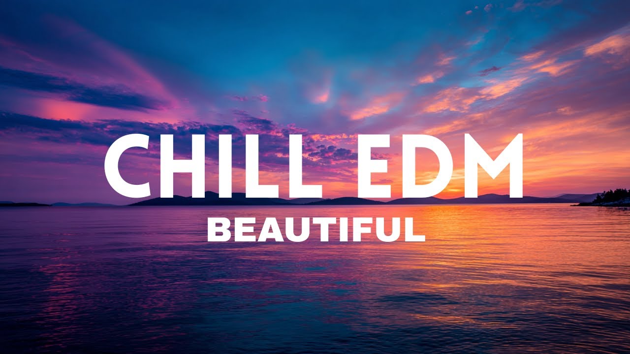 🔥 Best of Chill EDM - Beautiful - Feel Good House Music