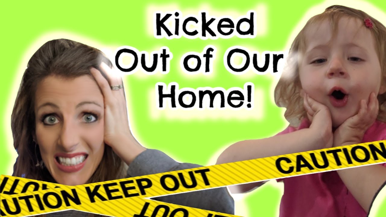 We've Been Kicked Out of Our House!