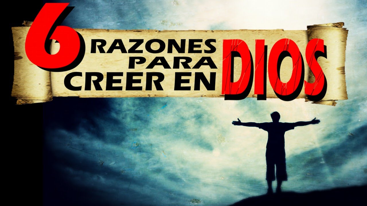 6 RAZONES PARA CREER EN DIOS