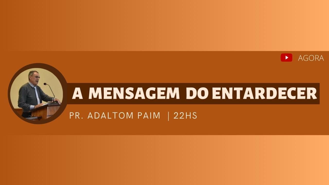 A Mensagem Do Entardecer | Pr. Adaltom Paim | 2026