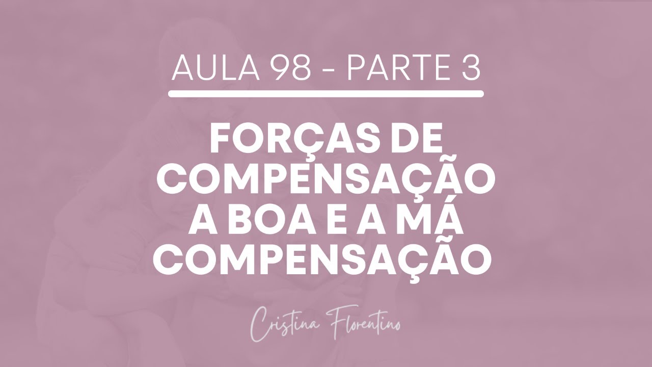 Aula 98 - Forças de Compensação Arcaica e Adulta - O que são e como funcionam? - Parte 3