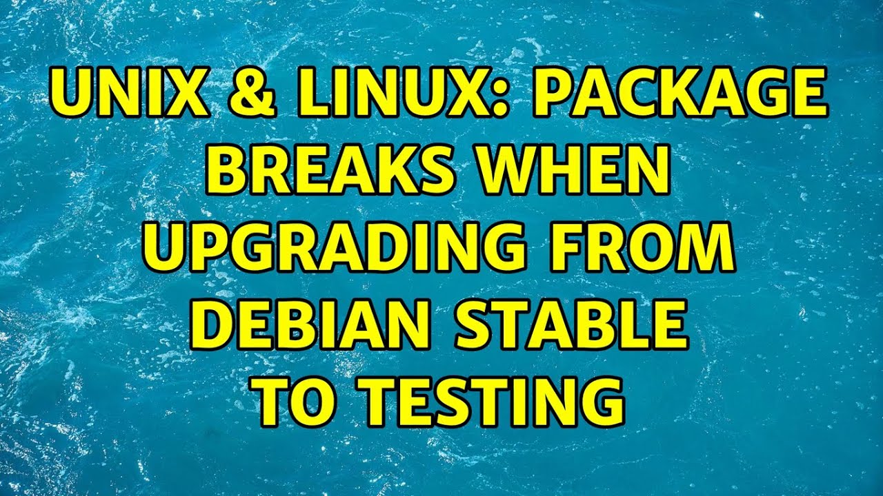 Unix & Linux: Package breaks when upgrading from Debian stable to testing (2 Solutions!!)