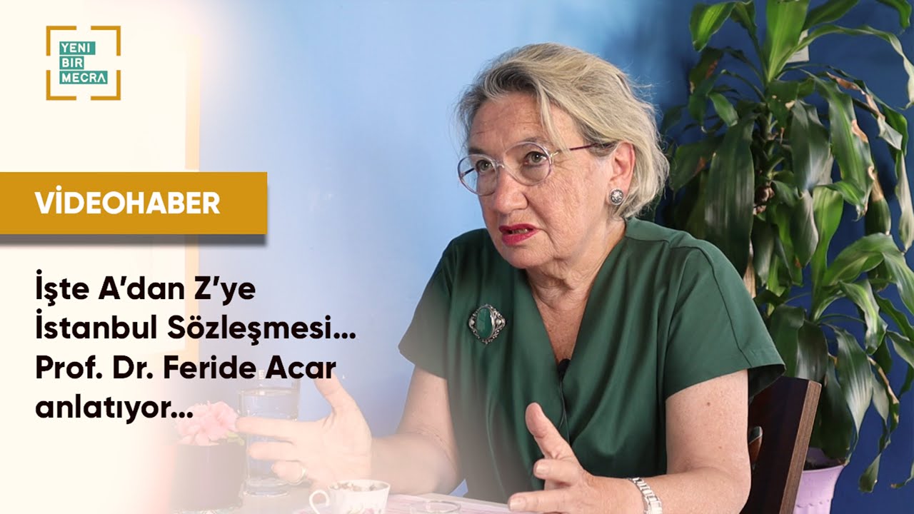 İşte A’dan Z’ye İstanbul Sözleşmesi… Prof. Dr. Feride Acar anlatıyor…