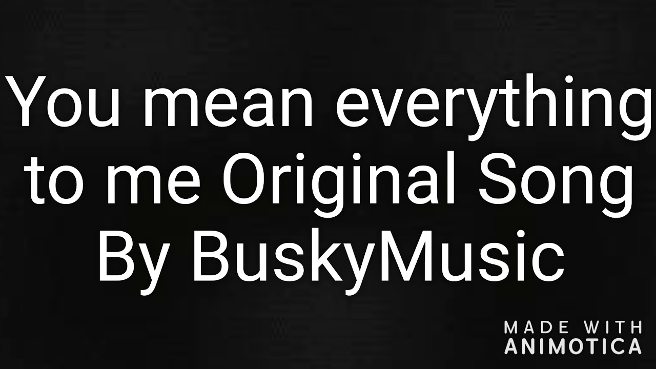 You Mean Everything to me  Original Song By BuskyMusic