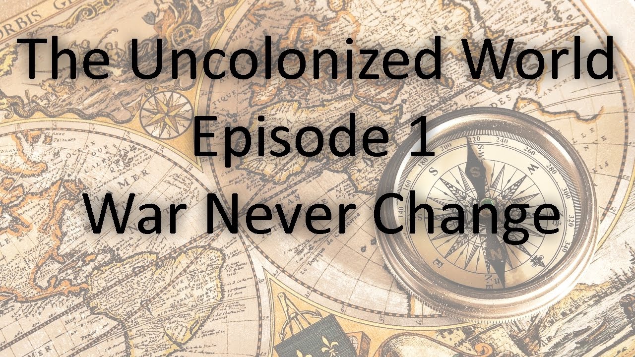 The Uncolonized World Episode 1 - War Never Change