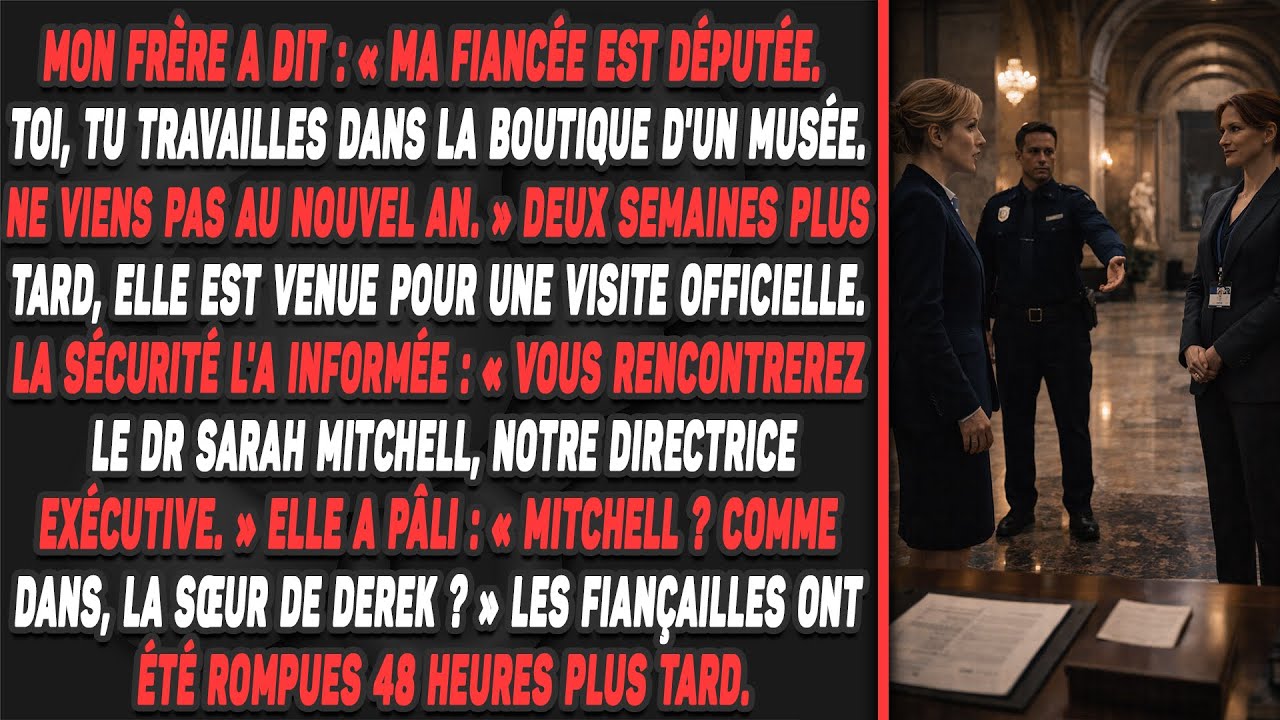 Mon frère a dit : « ma fiancée est députée. Toi, tu travailles dans la boutique d'un musée.