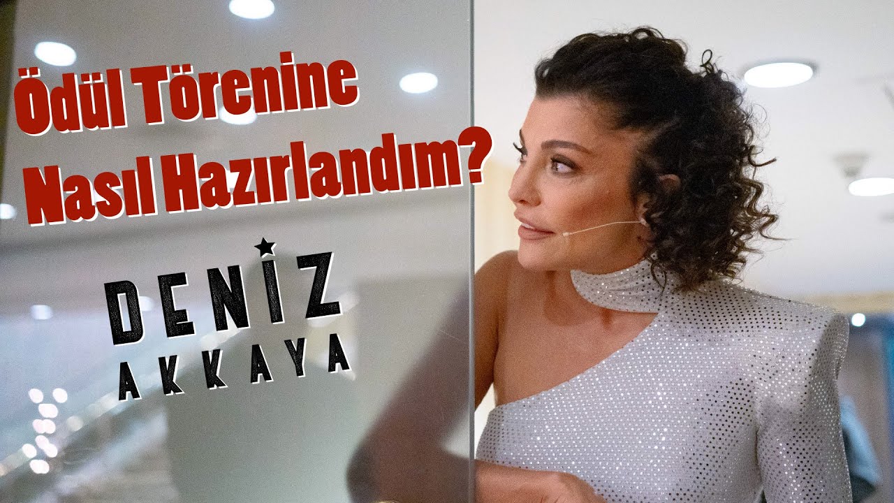 Ödül Törenine Nasıl Hazırlandım? - Deniz Akkaya