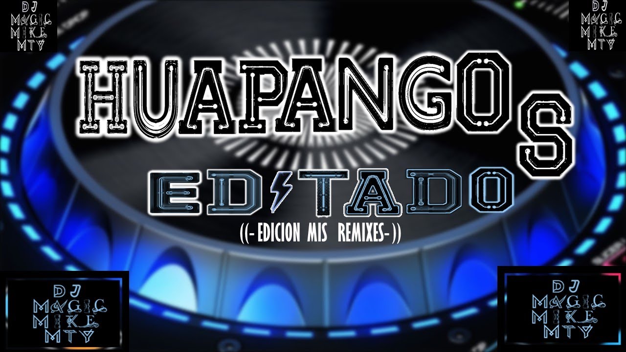 HUAPANGOS EDITADOS (( EDICION MIS REMIXES )) BY DJ MAGIC MIKE MTY
