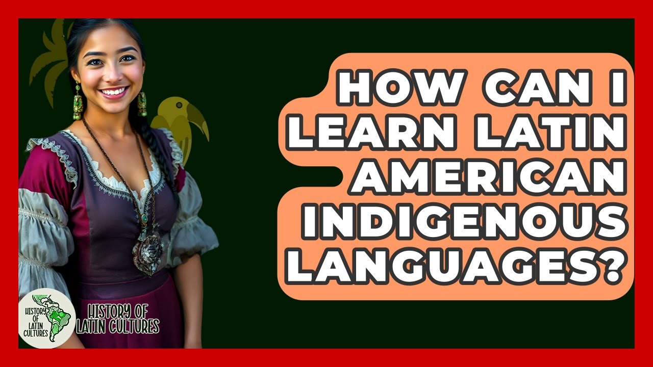 How Can I Learn Latin American Indigenous Languages? - History Of Latin Cultures