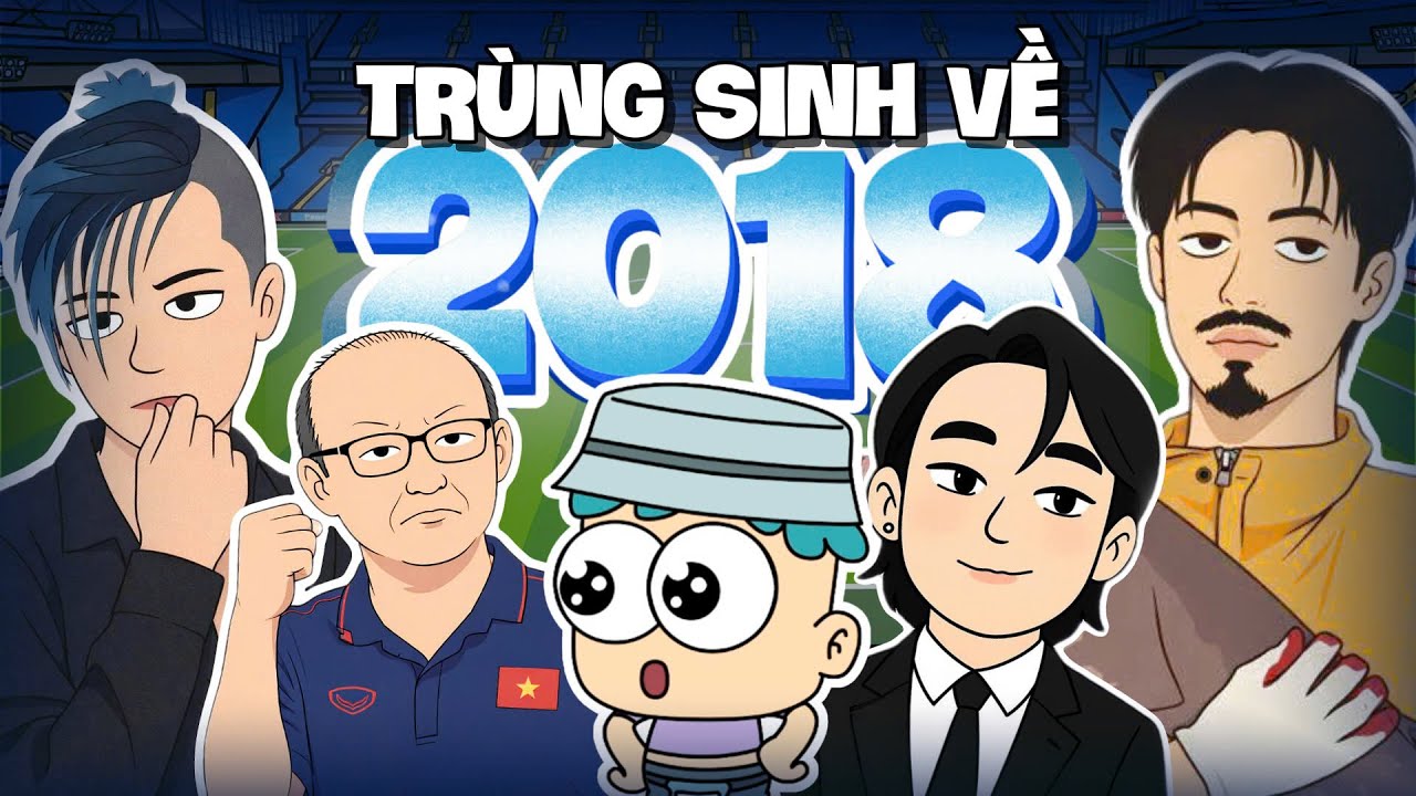 Tôi Trùng Sinh Trở Lại 2018 Trong 23 Phút | Đầu Xanh Mỏ Hỗn