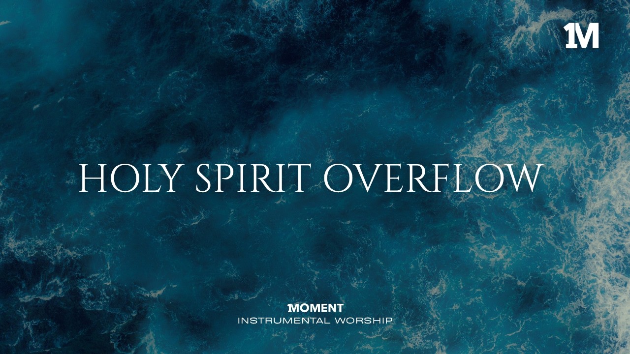 HOLY SPIRIT OVERFLOW - Instrumental  Worship Music For Prayer