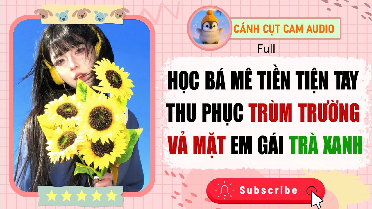 FULL AUDIO: Học Bá Mê Tiền Tiện Tay Thu Phục Trùm Trường Vả Mặt Em Gái Trà Xanh | Cánh Cụt Cam Audio