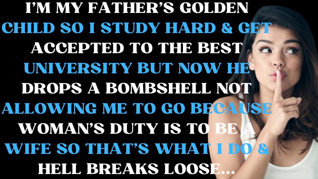 I'm my father's golden child so I study hard & get accepted to the best university but now he drops