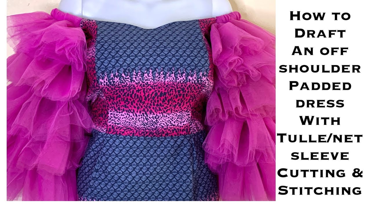 HOW TO DRAFT AN OFF SHOULDER PADDED DRESS WITH TULLE/NET SLEEVE {Cutting & Stitching}