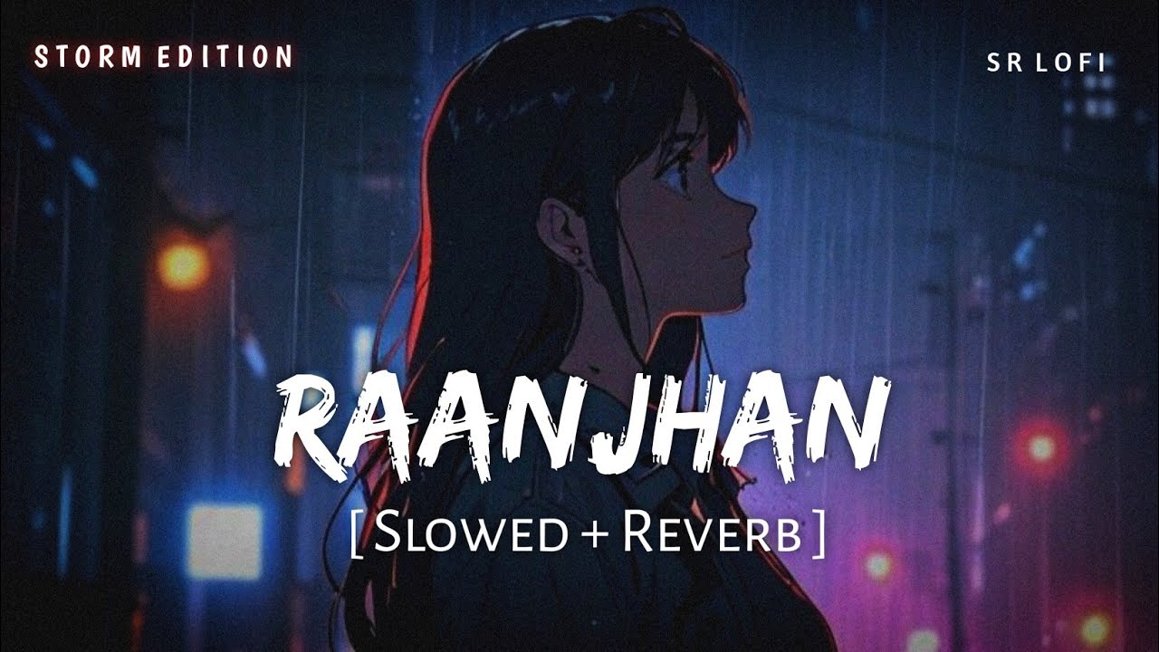 Raanjhan (Slowed + Reverb) | Storm Edition | Parampara Tandon | Do Patti | SR Lofi