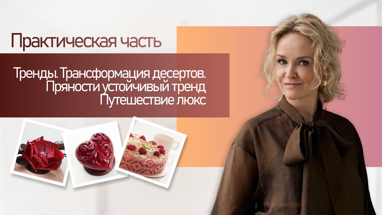 Практика от  Ольги Пениоза  -  Тренды. Трансформация десертов. Пряности устойчивый тренд