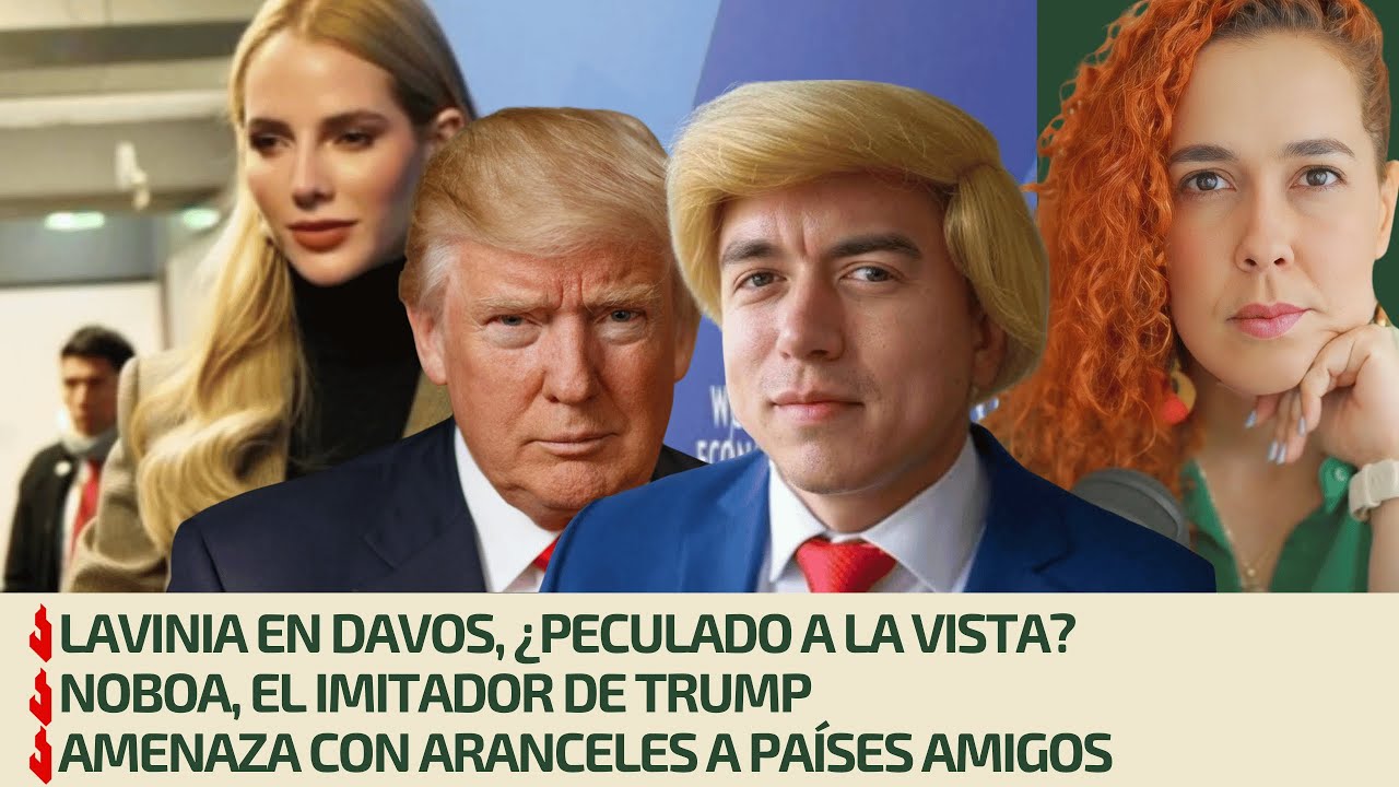 Lavinia en Davos, ¿peculado a la vista? | Noboa, imitador de Trump | Aranceles a países amigos