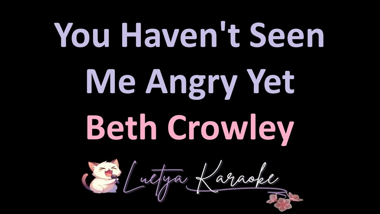 You Haven't Seen Me Angry - Beth Crowley (Karaoke)