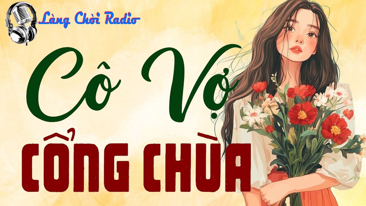 Không nghe thì tiếc lắm: CÔ VỢ CỔNG CHÙA - Tiểu thuyết hiện thực Việt Nam 2026