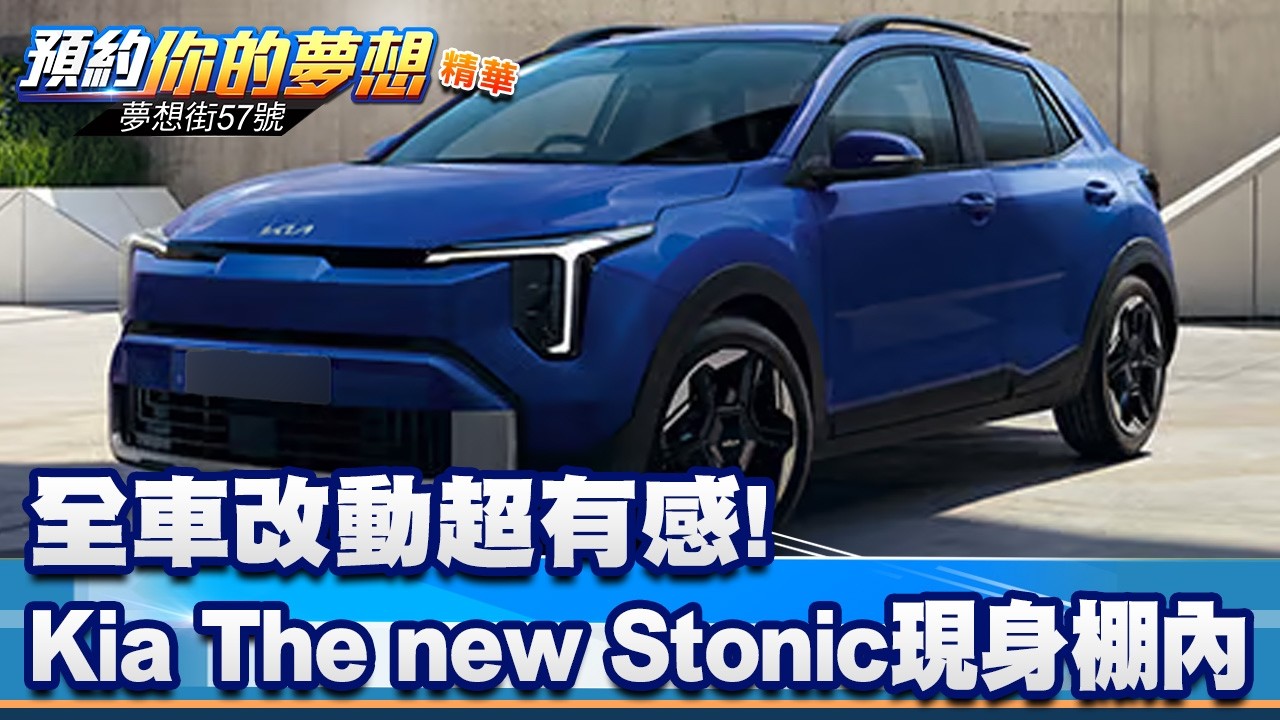 全車改動超有感！ Kia The new Stonic現身棚內《@57DreamSt 預約你的夢想 精華篇》20260327 李冠儀 謝騰輝