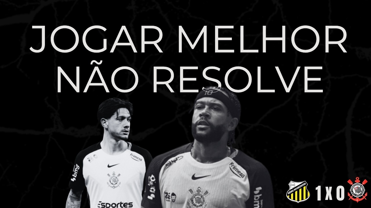 JOGAR MELHOR NÃO RESOLVE - Novorizontino 1 x 0 Corinthians