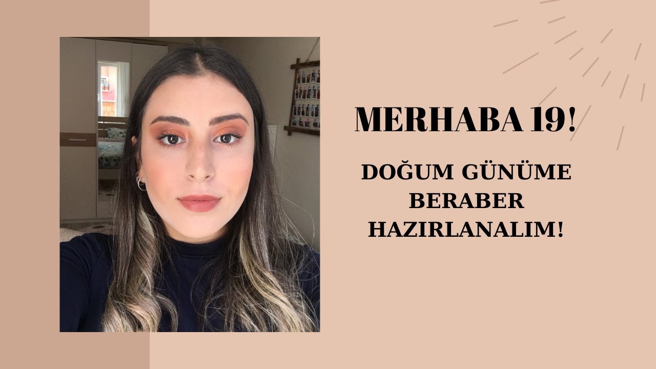MERHABA 19! DOĞUM GÜNÜME BENİMLE HAZIRLANIN!💖