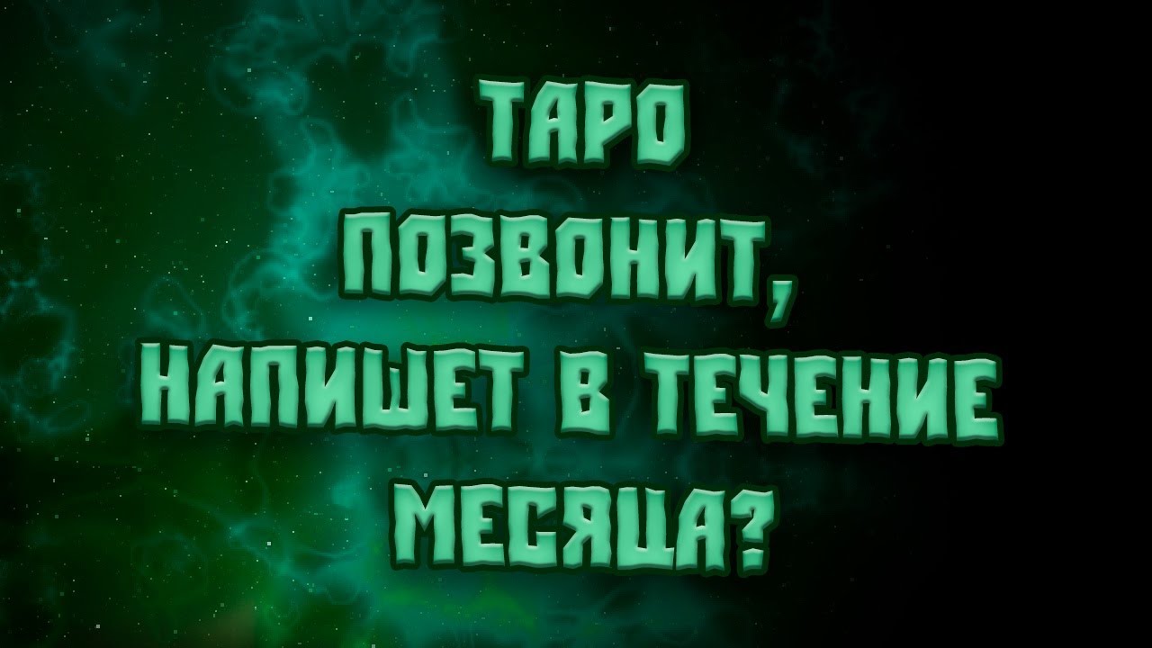 ТАРО  ПОЗВОНИТ, НАПИШЕТ В ТЕЧЕНИЕ МЕСЯЦА