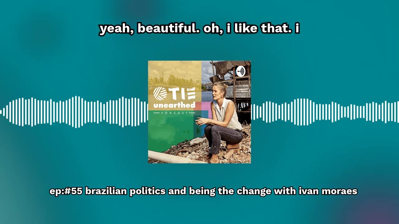 Ep:#55 Brazilian politics and being the change with Ivan Moraes | TIE Unearthed