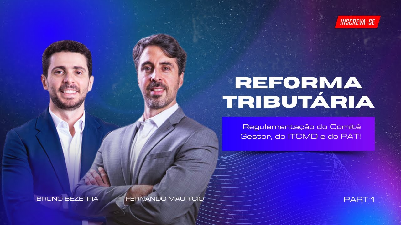 Reforma Tributária: Regulamentação do Comitê Gestor, do ITCMD e do PAT! - Parte 1
