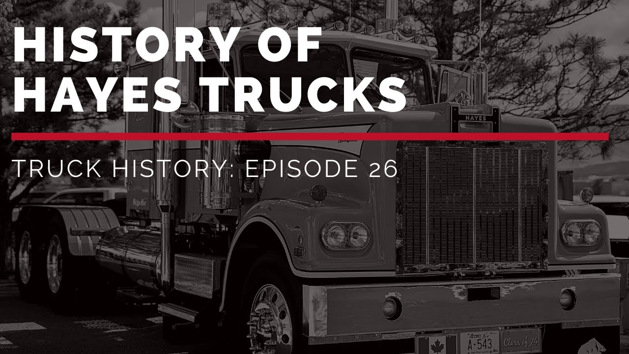 History of Hayes Trucks - Truck History Episode 26