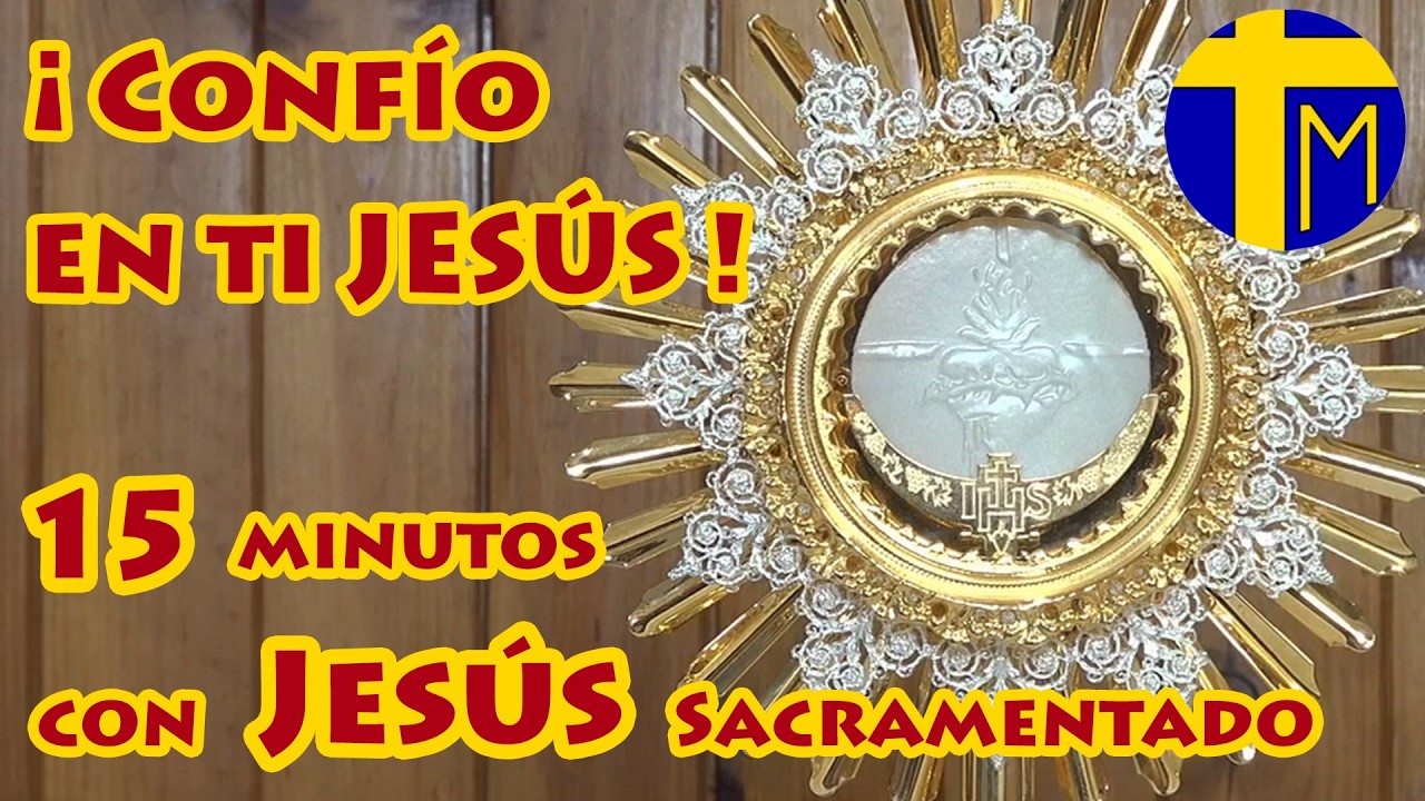 15 minutos con Jesús Sacramentado. Adoración al Santísimo Sacramento del Altar. Visita al Santísimo.