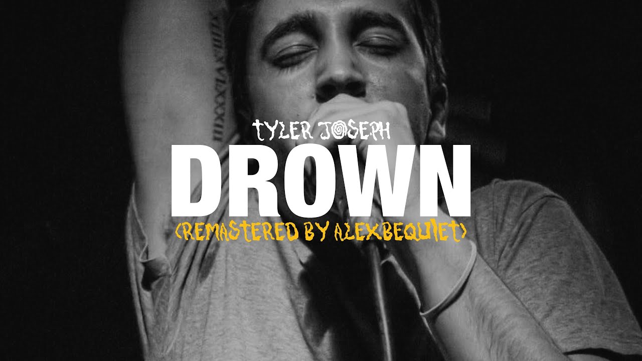 Tyler Joseph - Drown (Remastered Version By AlexBeQuiet)