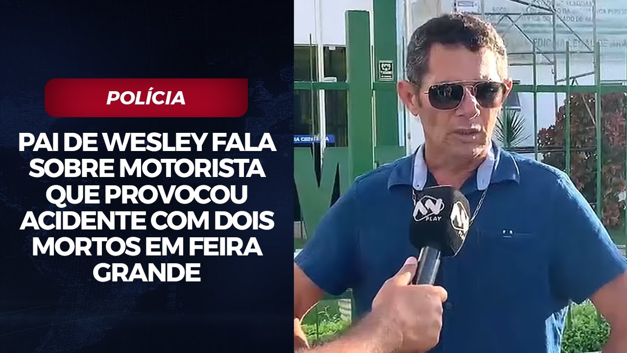 Pai de Wesley fala sobre motorista que provocou acidente com dois mortos em Feira Grande