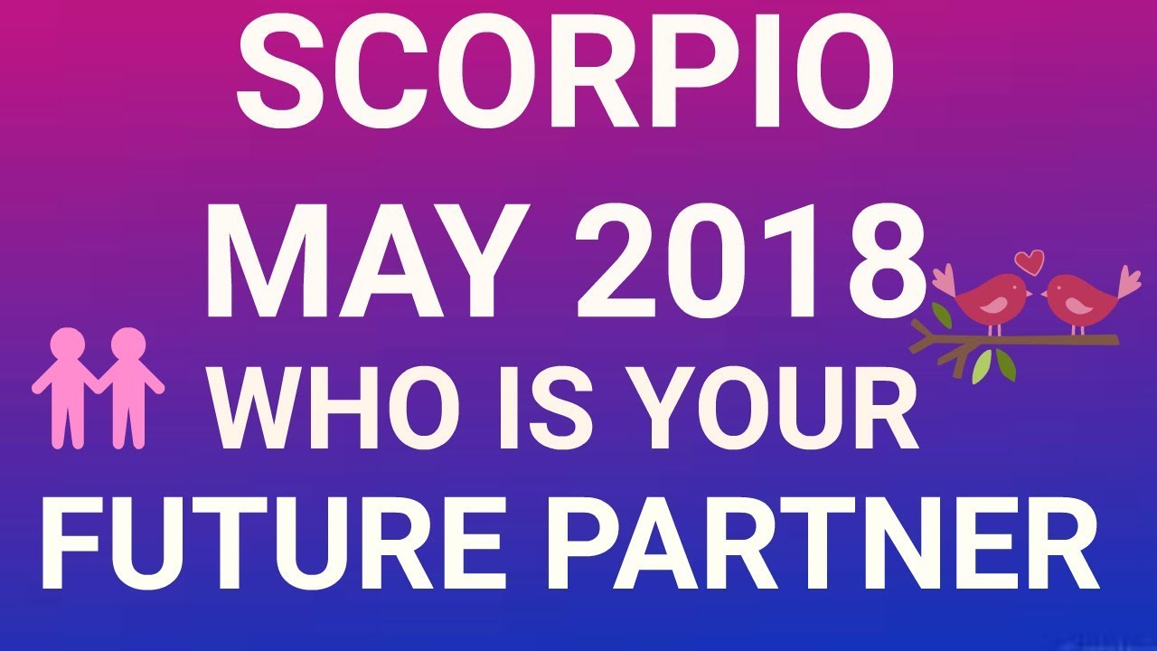 Scorpio May 2018 Who is Your Future Partner Tarot Reading | Extended Forecast