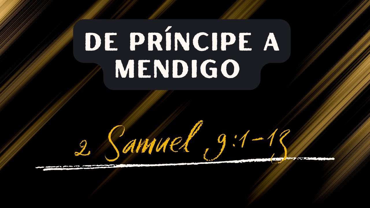 DE PRINCIPE A MENDIGO  (009) 2 SAMUEL 9:1.13