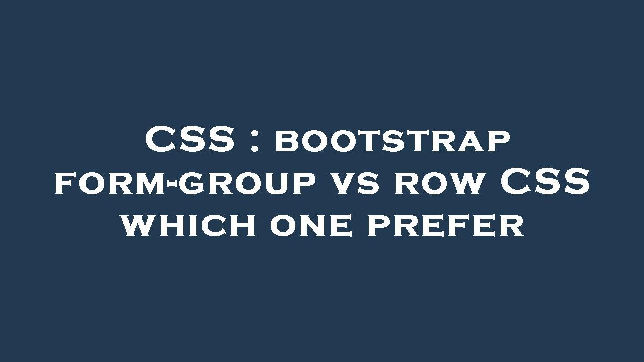 CSS : bootstrap form-group vs row CSS which one prefer
