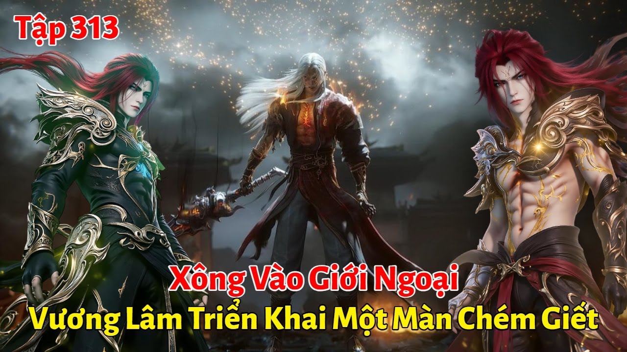 Tiên Nghịch Tập 313: Xông Vào Giới Ngoại, Vương Lâm Triển Khai Một Màn Chém Giết Điên Cuồng