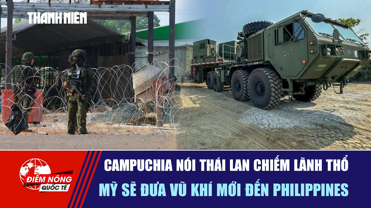 ĐIỂM NÓNG QUỐC TẾ 19/2: Campuchia nói Thái Lan chiếm lãnh thổ | Mỹ sẽ đưa vũ khí mới đến Philippines